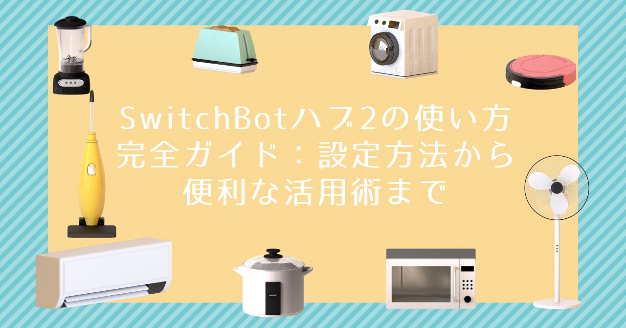 SwitchBotハブ2の使い方完全ガイド：設定方法から便利な活用術まで