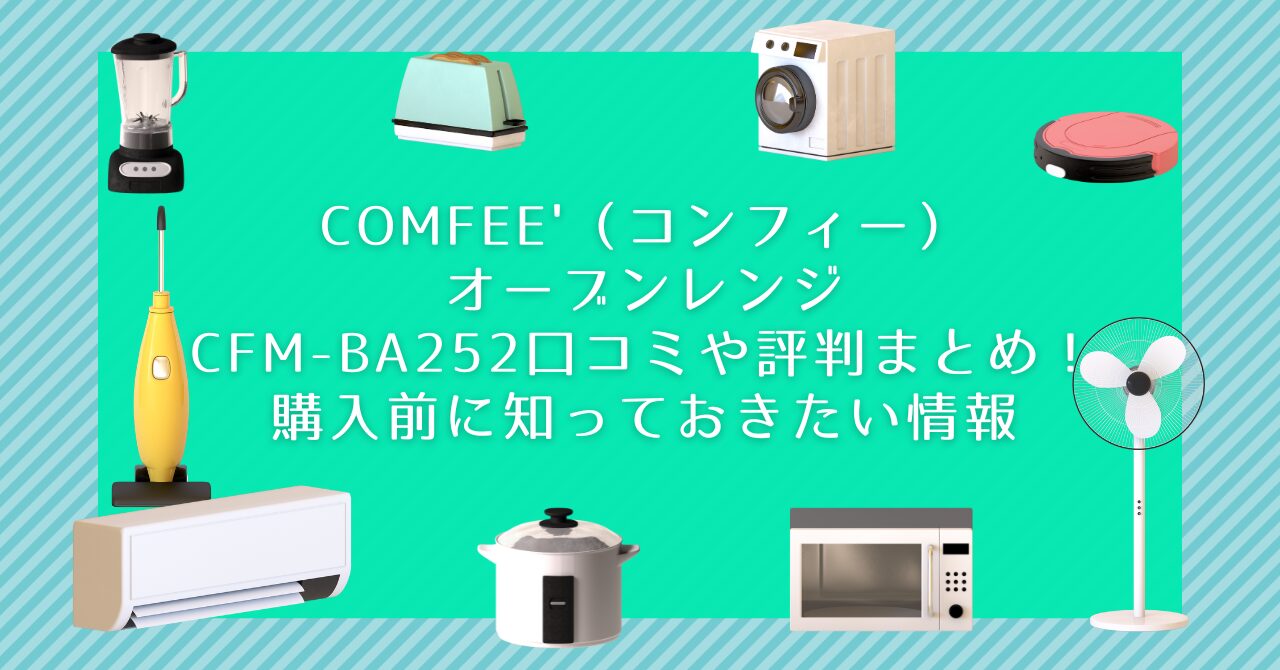 COMFEE'（コンフィー）オーブンレンジCFM-BA252口コミや評判まとめ！購入前に知っておきたい情報