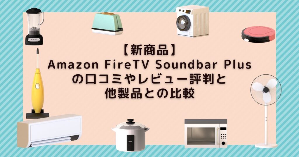 【新商品】Amazon FireTV Soundbar Plusの口コミやレビュー評判と他製品との比較